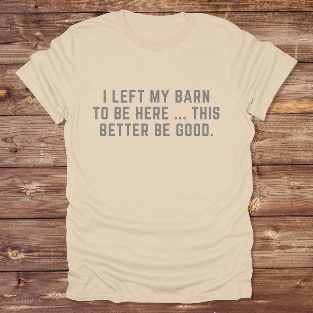 Beige I Left my Barn to be Here T-Shirt for Horse Lovers, Barn Wear Riding Apparel