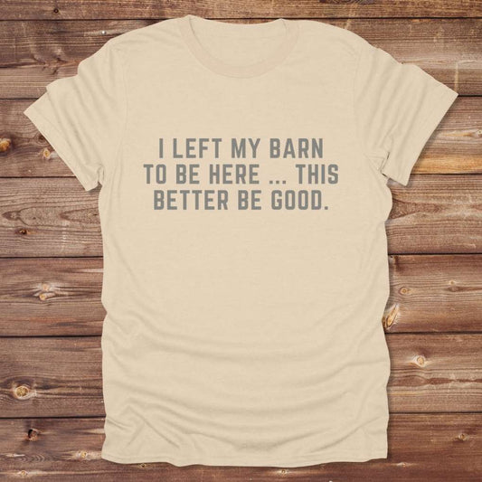 Beige I Left my Barn to be Here T-Shirt for Horse Lovers, Barn Wear Riding Apparel