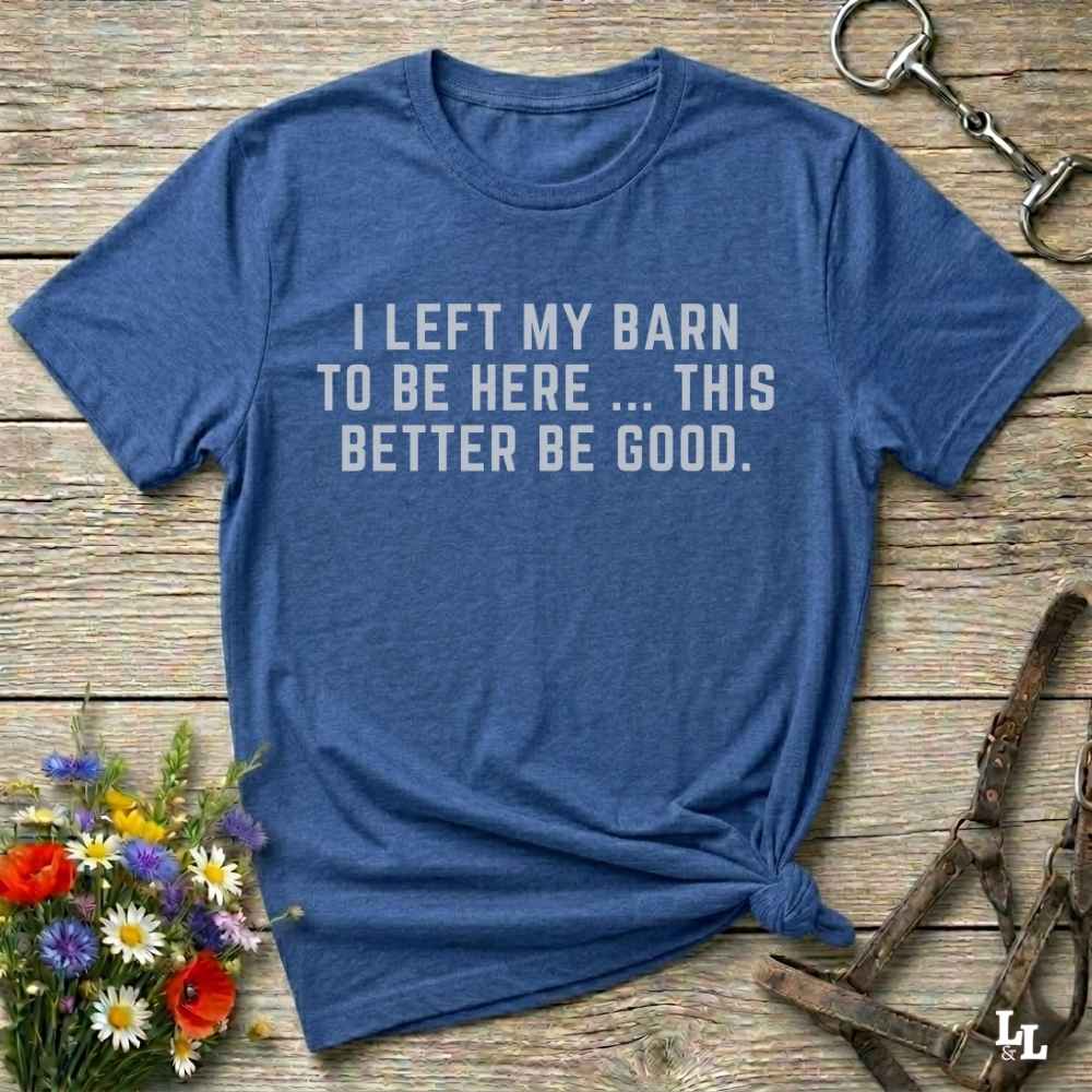 blue  I Left my Barn to be Here T-Shirt for Horse Lovers, Barn Wear Riding Apparel
