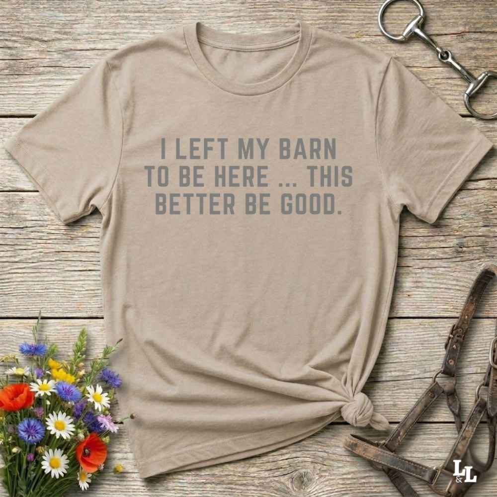 beige  I Left my Barn to be Here T-Shirt for Horse Lovers, Barn Wear Riding Apparel