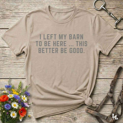 beige  I Left my Barn to be Here T-Shirt for Horse Lovers, Barn Wear Riding Apparel