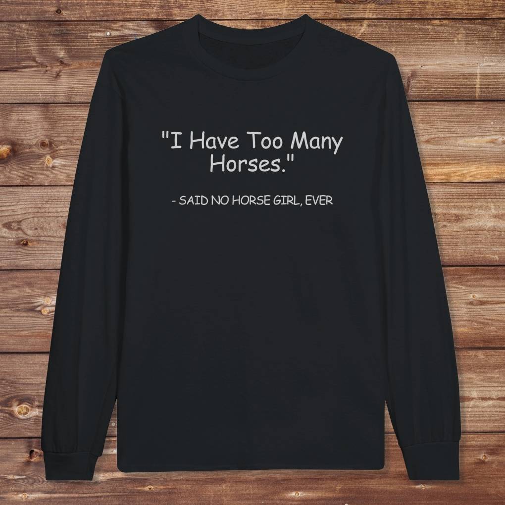 Black Too Many Horses Long Sleeve Tee for Horse Lovers, Trail Riding Tee, Riding Apparel