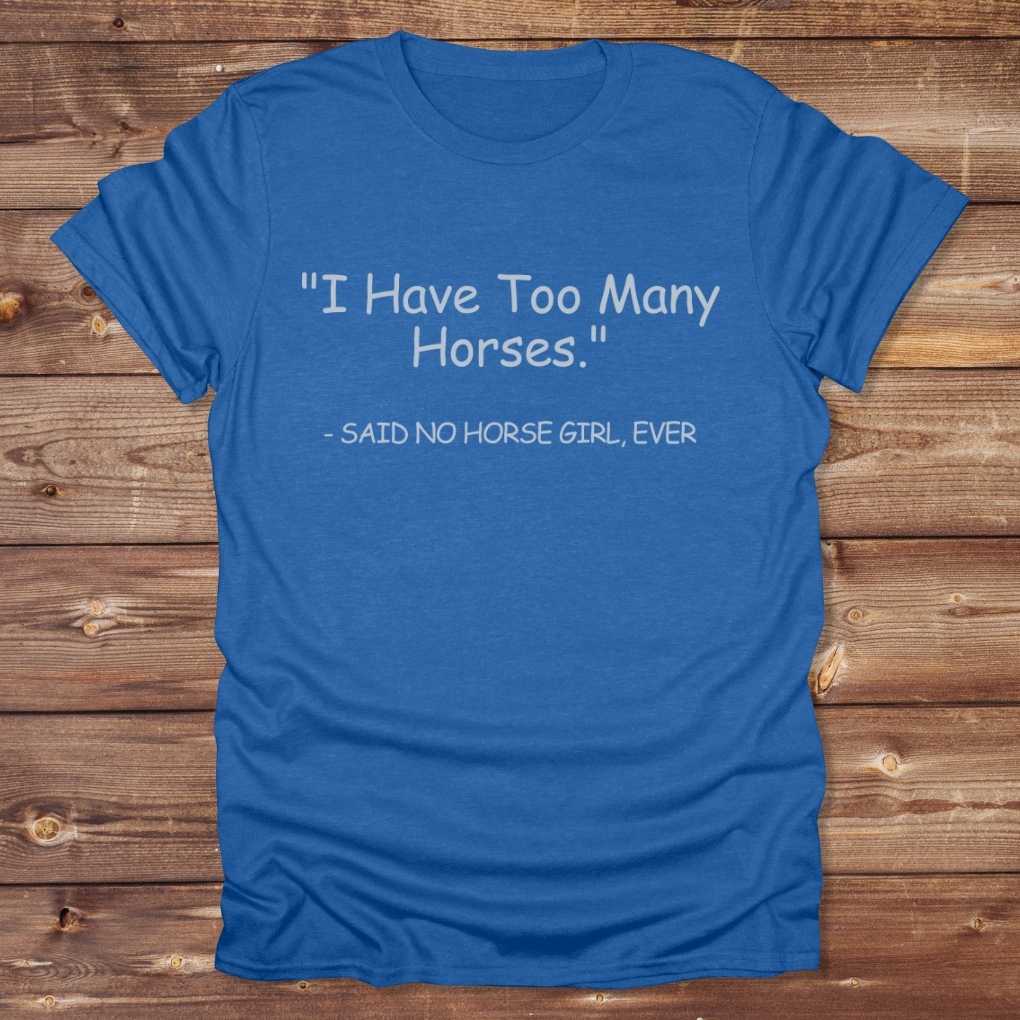 Blue Never Too Many T-Shirt for Horse Lovers, Barn Wear, Riding Apparel Trail Riding Tee