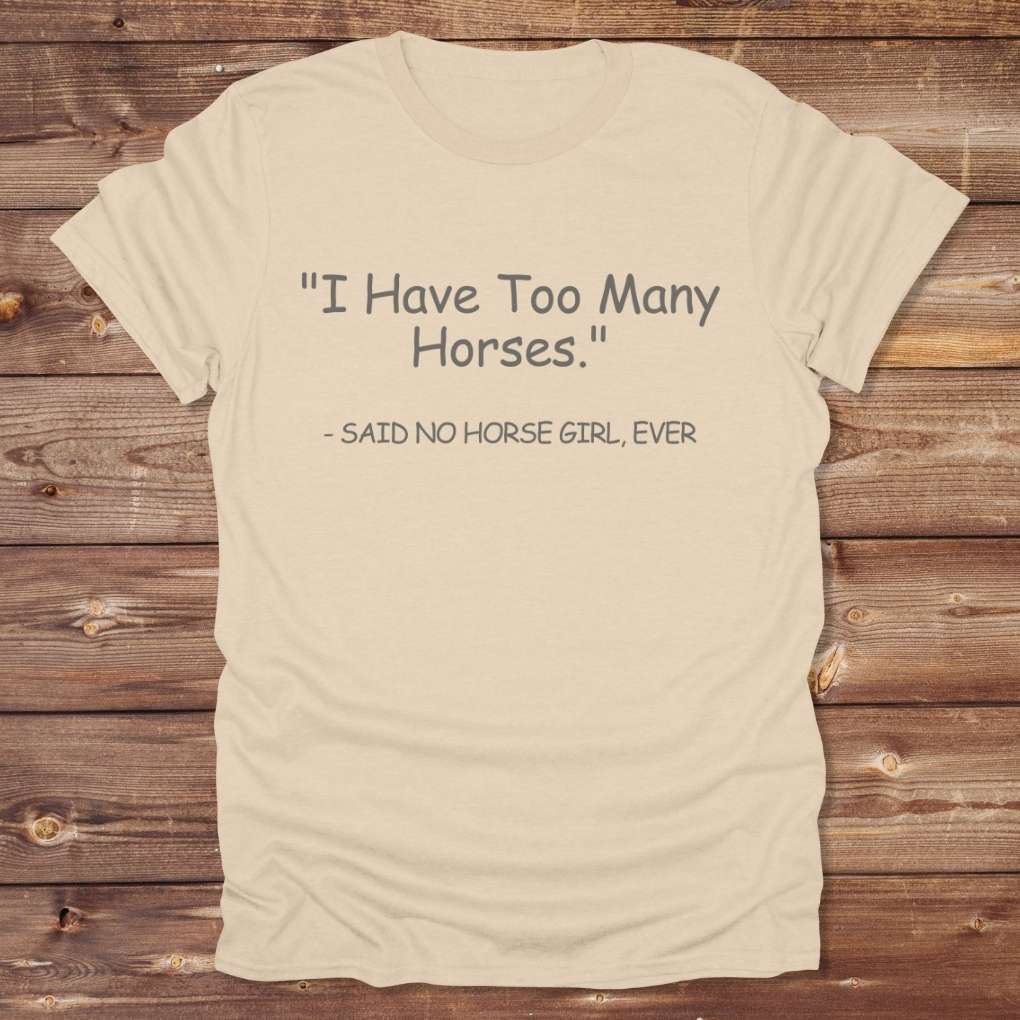 Beige Never Too Many T-Shirt for Horse Lovers, Barn Wear, Riding Apparel Trail Riding Tee