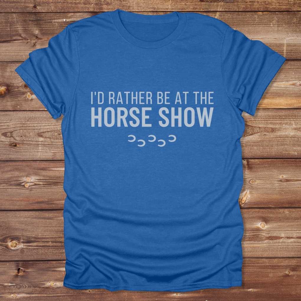 Blue I'd Rather be at the Horse Show T-Shirt for Horse Riders, Trail Riding Tee