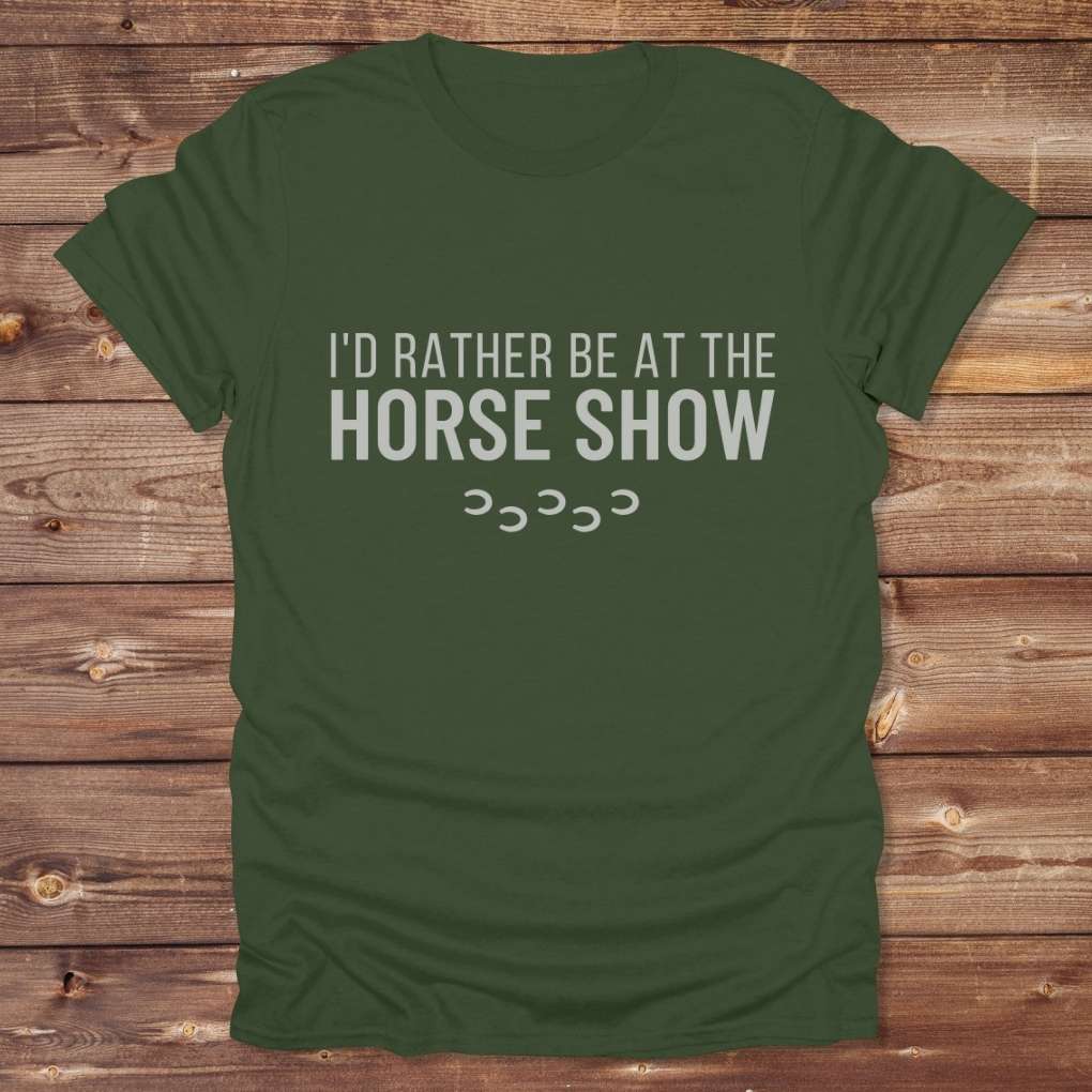 Green I'd Rather be at the Horse Show T-Shirt for Horse Riders, Trail Riding Tee