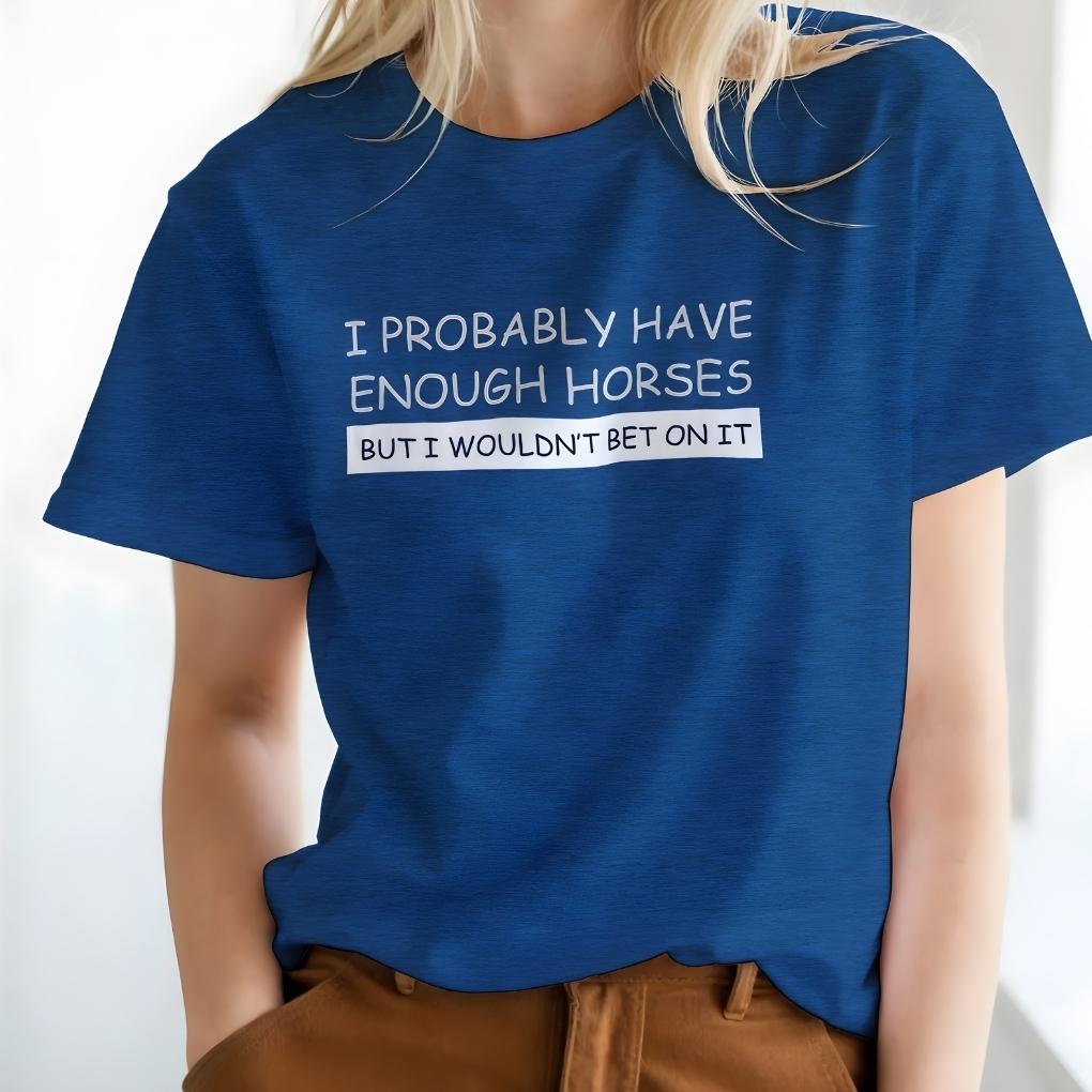 Person wearing a blue t-shirt with humorous text design. I Probably have enough Horses for Horse Lovers, Barn Wear for Riders, perfect gift for horse riders
