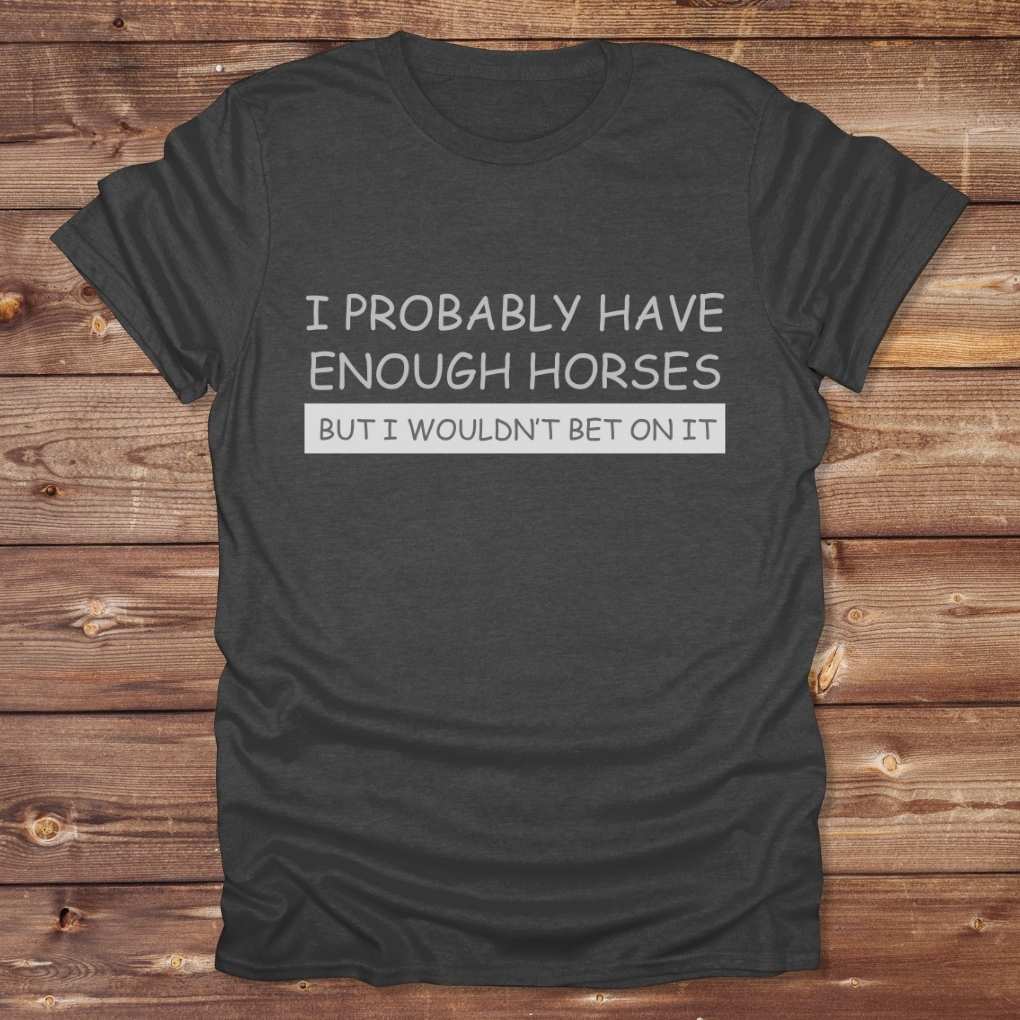 Dark grey I Probably have enough Horses for Horse Lovers, Barn Wear for Riders, perfect gift for horse riders