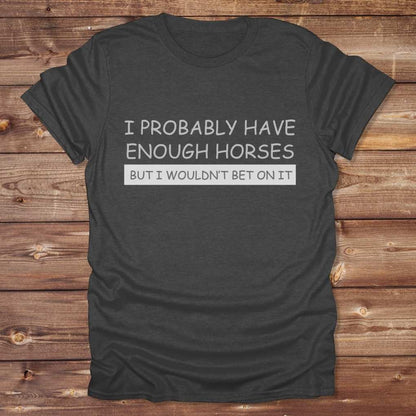 Dark grey I Probably have enough Horses for Horse Lovers, Barn Wear for Riders, perfect gift for horse riders