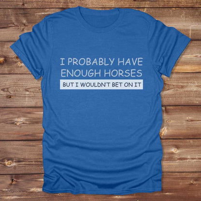 Blue I Probably have enough Horses for Horse Lovers, Barn Wear for Riders, perfect gift for horse riders