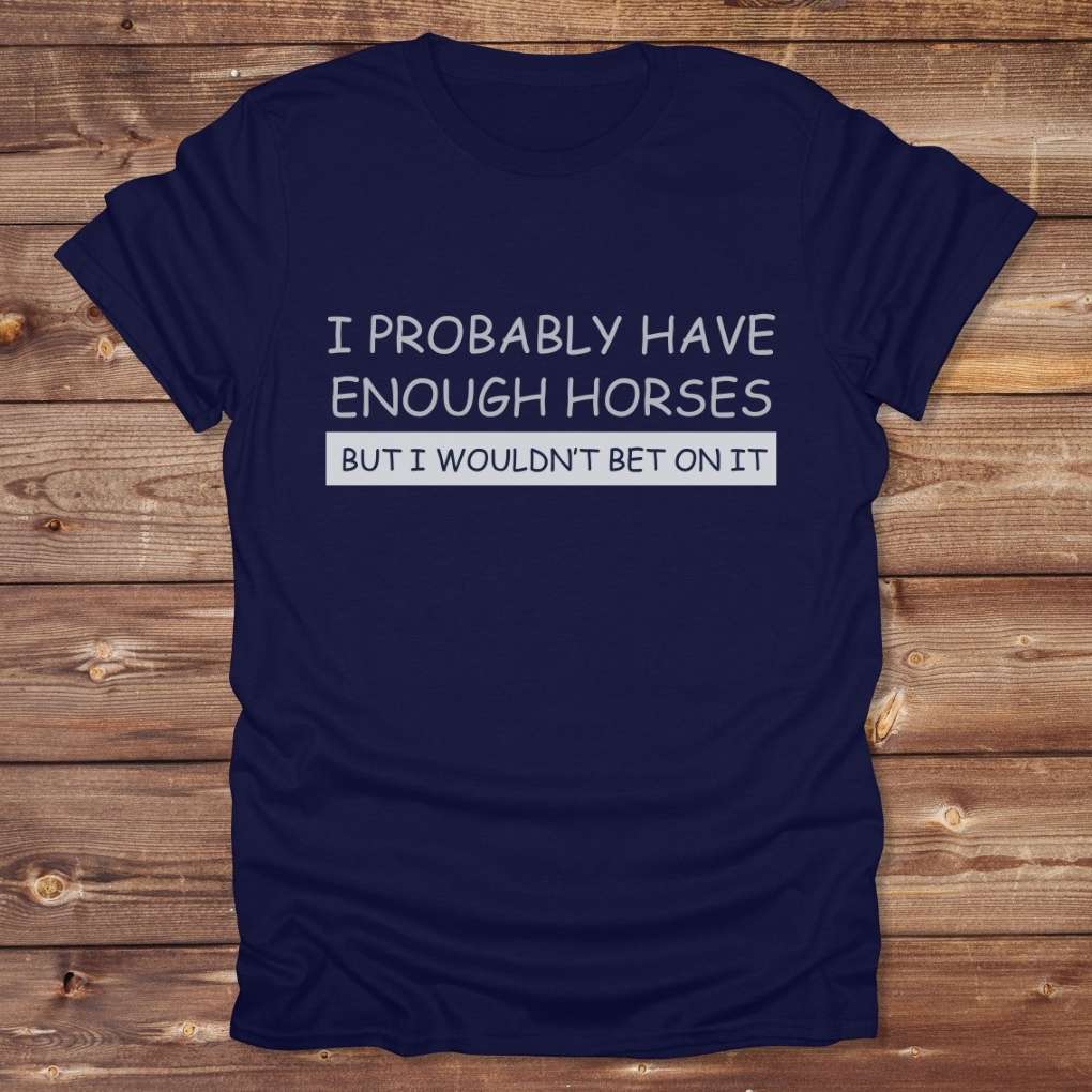 Navy Blue I Probably have enough Horses for Horse Lovers, Barn Wear for Riders, perfect gift for horse riders