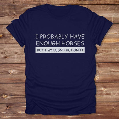 Navy Blue I Probably have enough Horses for Horse Lovers, Barn Wear for Riders, perfect gift for horse riders