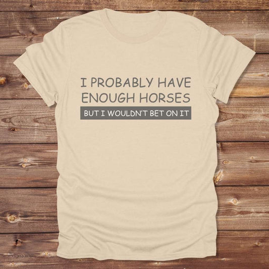 Beige I Probably have enough Horses for Horse Lovers, Barn Wear for Riders, perfect gift for horse riders