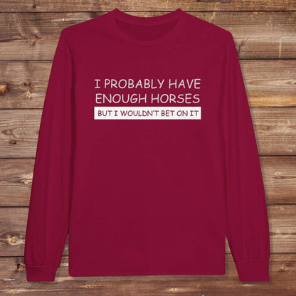 Maroon  I Probably have enough Horses Long Sleeve Tee for Horse Riders, Equestrian Apparel, great gift for horse lovers