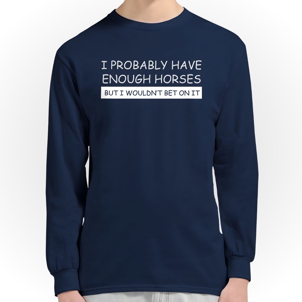 Navy blue long-sleeve shirt with humorous text on a white background.  I Probably have enough Horses Long Sleeve Tee for Horse Riders, Equestrian Apparel, great gift for horse lovers