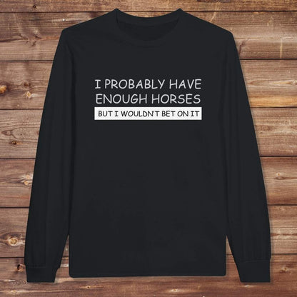 Black  I Probably have enough Horses Long Sleeve Tee for Horse Riders, Equestrian Apparel, great gift for horse lovers