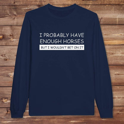 Navy Blue  I Probably have enough Horses Long Sleeve Tee for Horse Riders, Equestrian Apparel, great gift for horse lovers
