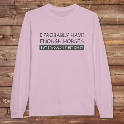 Pink I Probably have enough Horses Long Sleeve Tee for Horse Riders, Equestrian Apparel, great gift for horse lovers