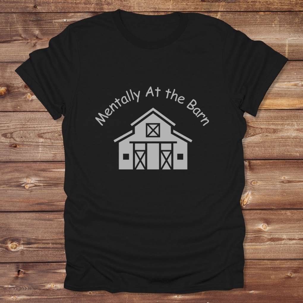 Black Mentally at the Barn T-Shirt for Horse Lovers, Riding Tee Barn Wear Tee