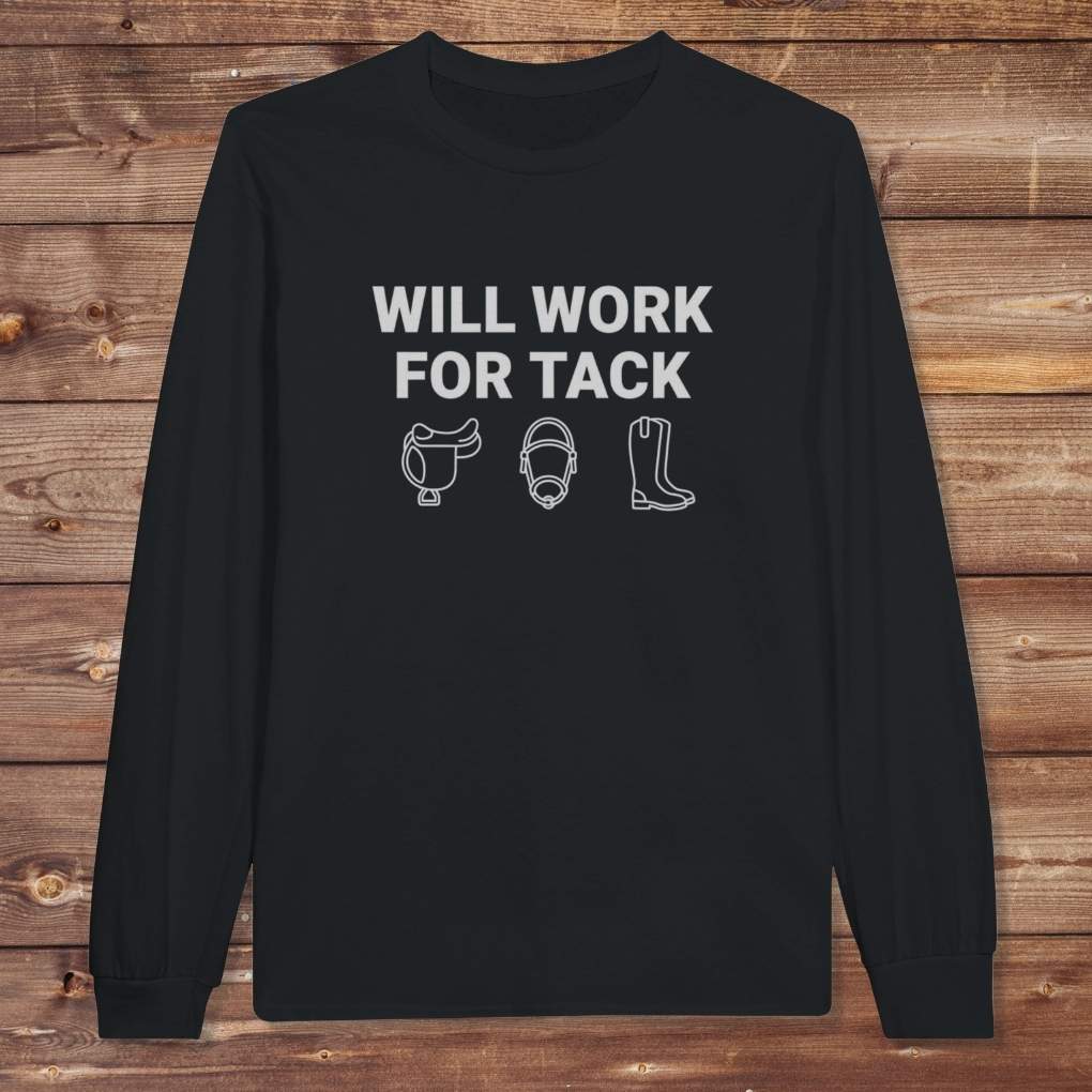 Black Will Work for Tack Long Sleeve Tee for Horse Riders, Trail Riding for Horse Lovers