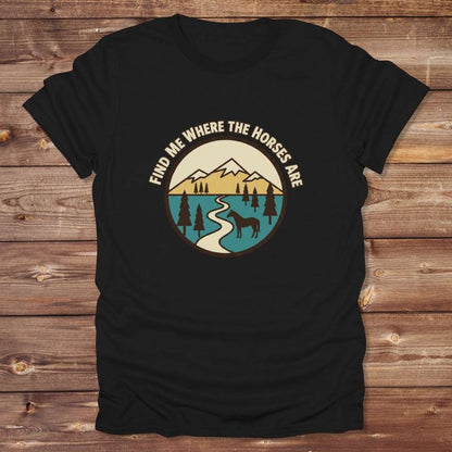 Black Find me Where the Horses are T-Shirt for Horse Lovers, Trail Riding Tee