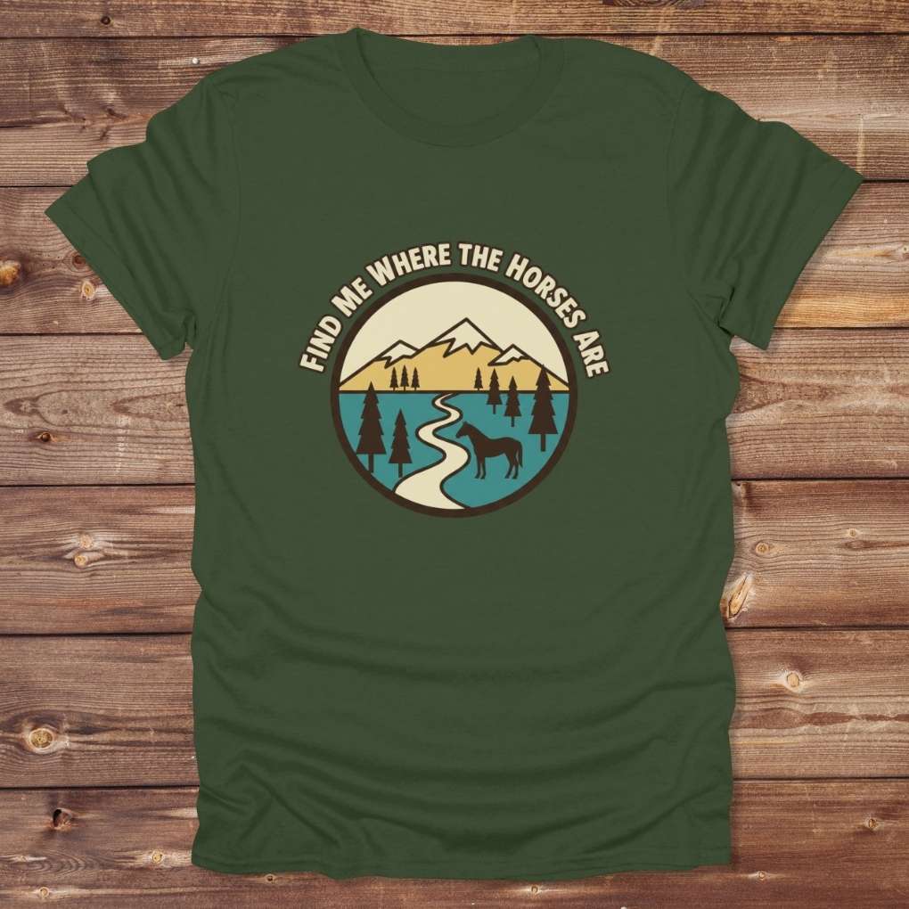 Green Find me Where the Horses are T-Shirt for Horse Lovers, Trail Riding Tee