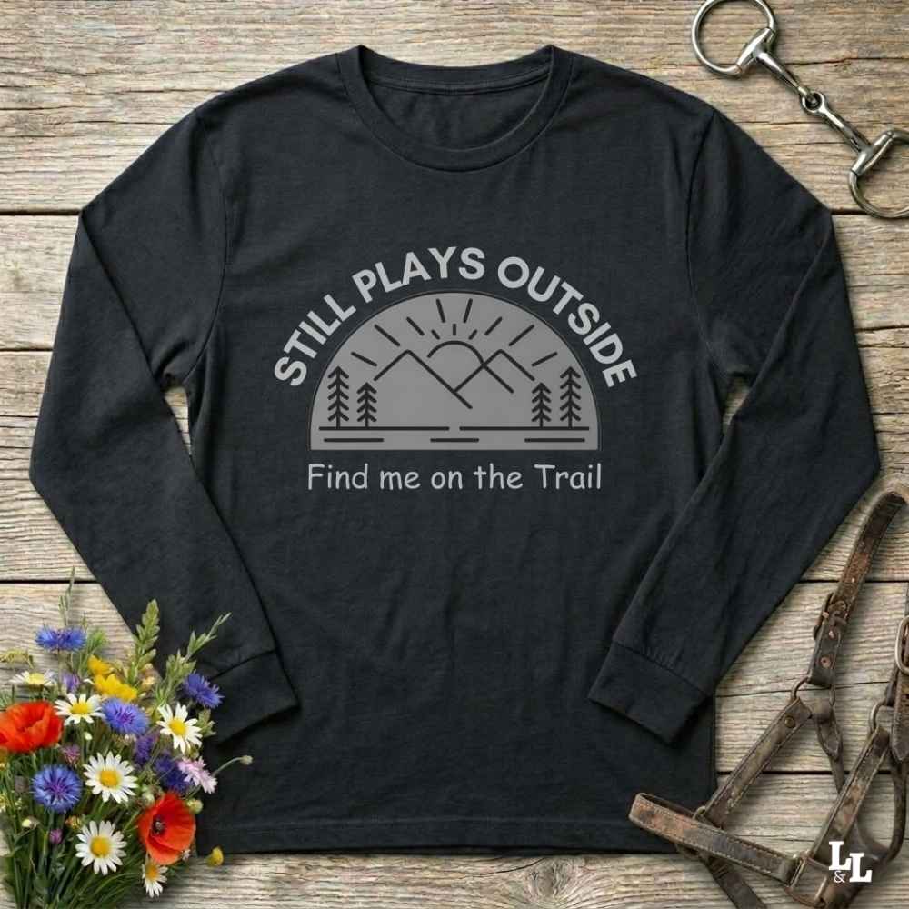 black Still Plays Outside Long Sleeve Tee for Horse Lovers, Trail Riding Tee or Barn Wear