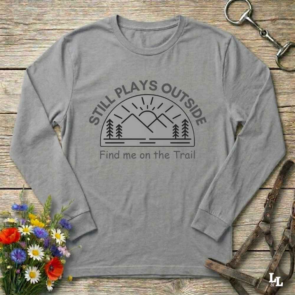 gray Still Plays Outside Long Sleeve Tee for Horse Lovers, Trail Riding Tee or Barn Wear