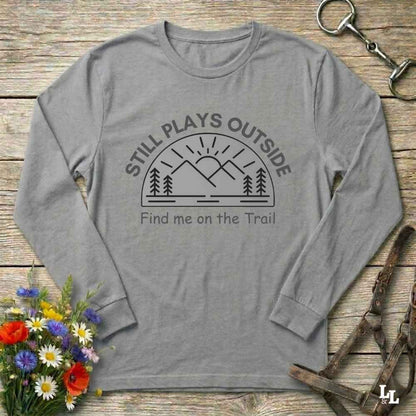 gray Still Plays Outside Long Sleeve Tee for Horse Lovers, Trail Riding Tee or Barn Wear