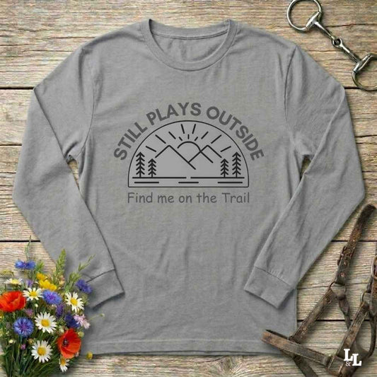 gray Still Plays Outside Long Sleeve Tee for Horse Lovers, Trail Riding Tee or Barn Wear