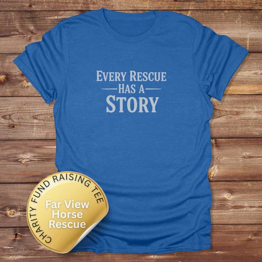 Blue Every Rescue has a Story T-Shirt for Horse Lovers, Trail Riding Tee, Fund raising tee for Far View Horse Rescue