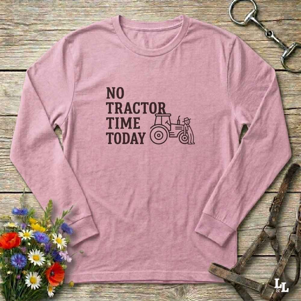 pink No Tractor Time Today Long Sleeve Tee for Horse Riders, Farmers, Outdoor Sweatshirt Barn Wear