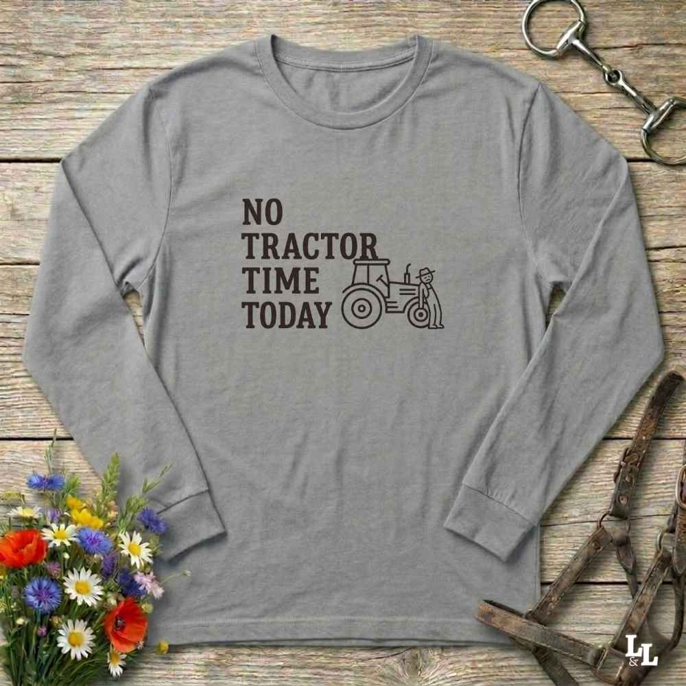 gray No Tractor Time Today Long Sleeve Tee for Horse Riders, Farmers, Outdoor Sweatshirt Barn Wear