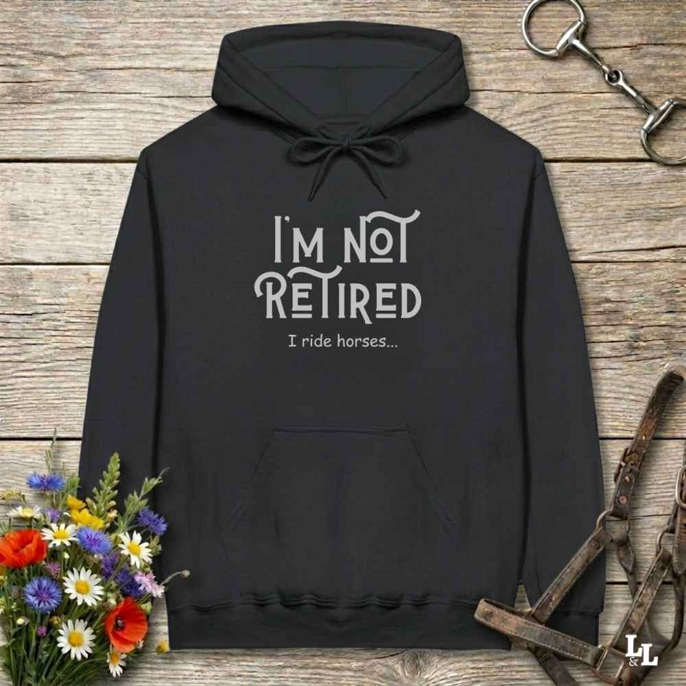 black  I'm Not Retired I Ride Horses Hoodie for Horse Lovers, Cozy Hoodie for Trail Rides, perfect horse lover gift