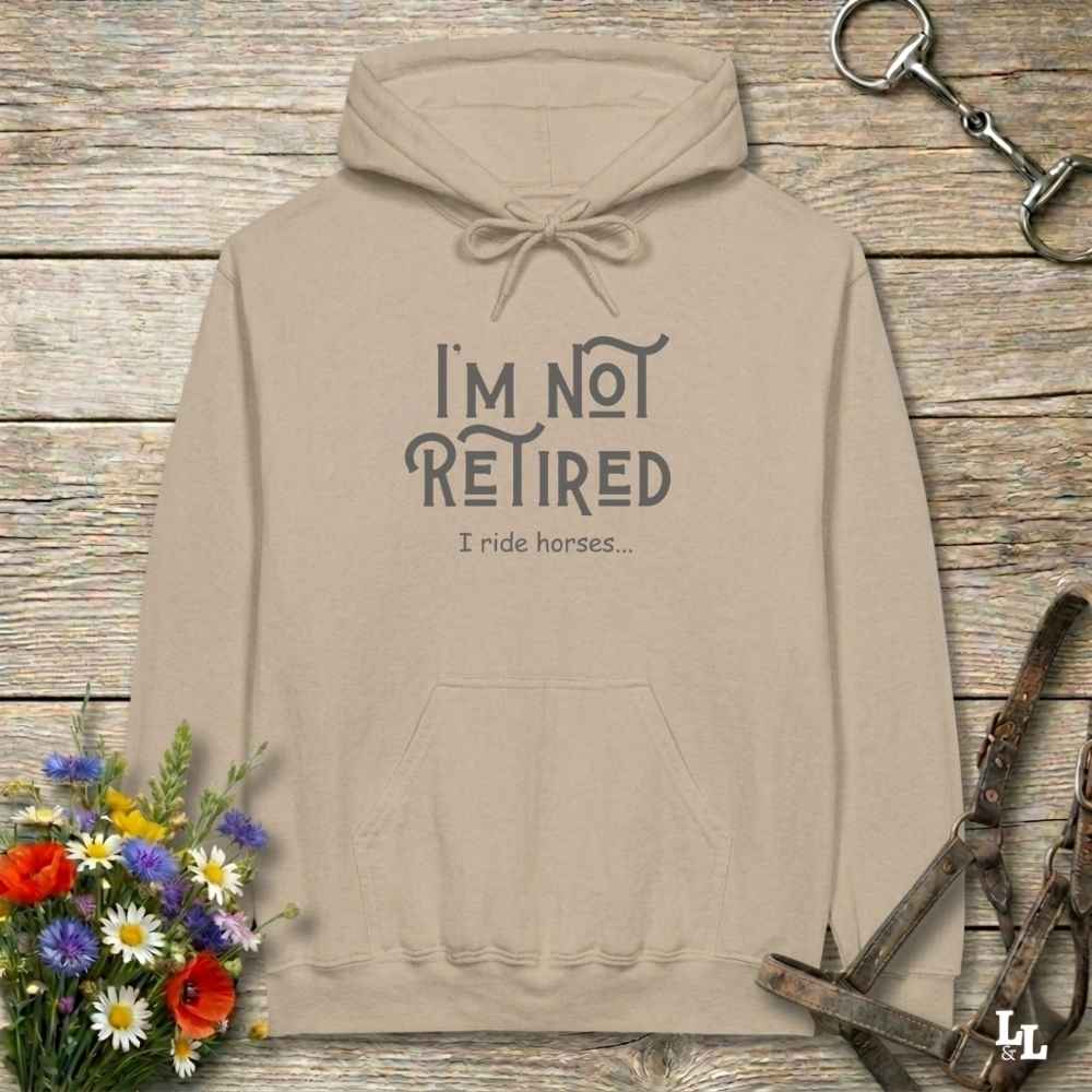 beige  I'm Not Retired I Ride Horses Hoodie for Horse Lovers, Cozy Hoodie for Trail Rides, perfect horse lover gift