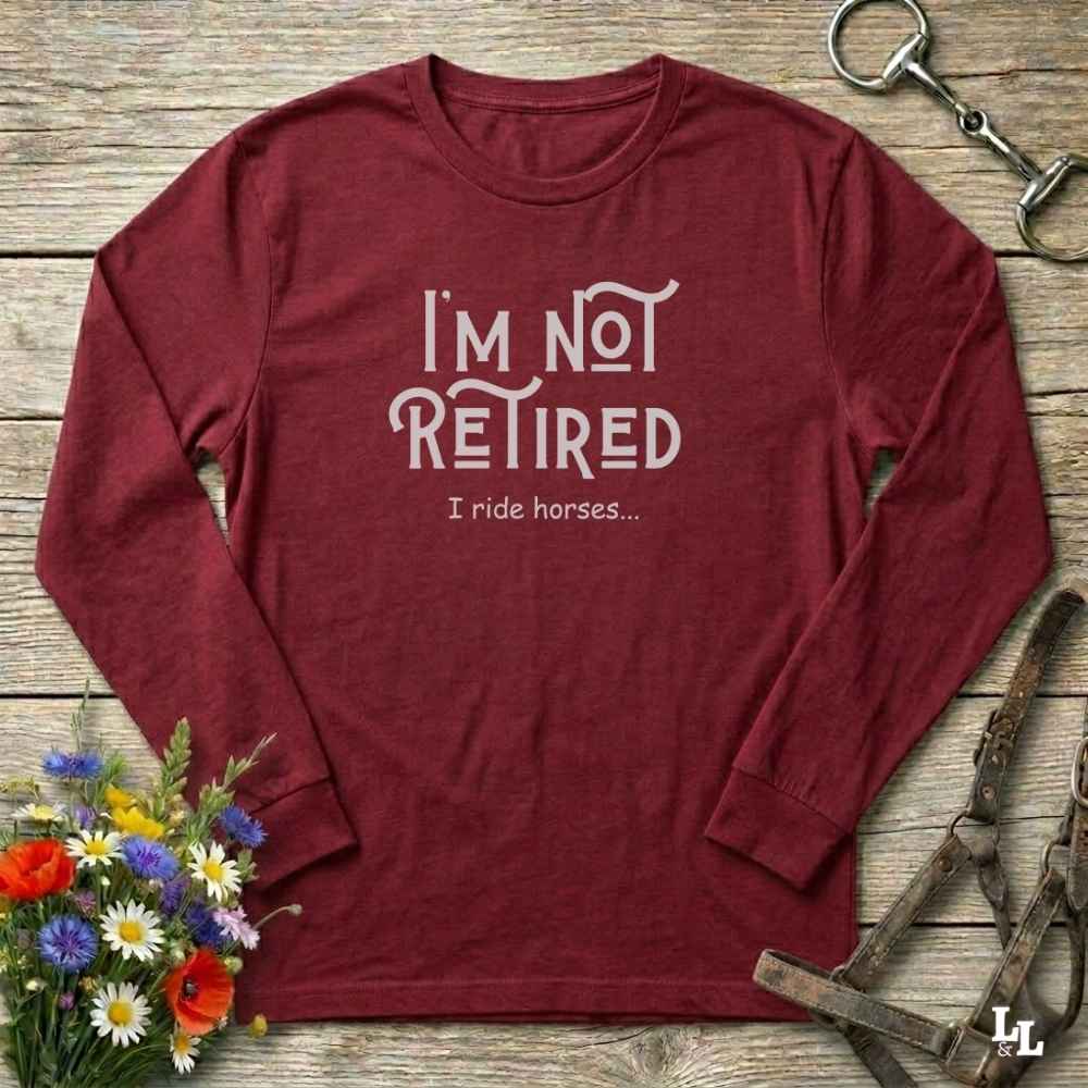 red I'm Not Retired I Ride Horses Long Sleeve Tee for Horse Riders, Sweatshirt Trail Riding Top, perfect gift for horse lovers