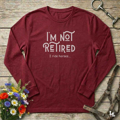 red I'm Not Retired I Ride Horses Long Sleeve Tee for Horse Riders, Sweatshirt Trail Riding Top, perfect gift for horse lovers