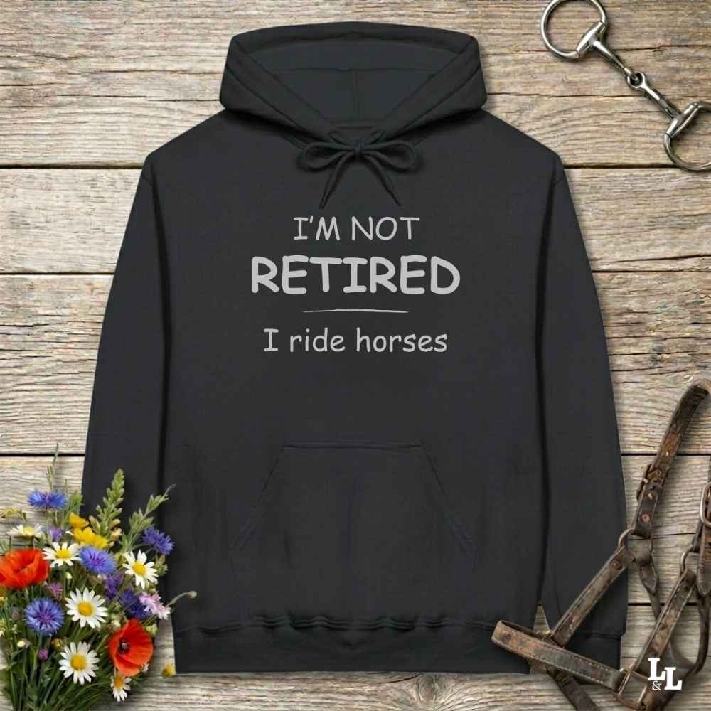 black  I'm Not Retired I Ride Horses Hoodie for Horse Riders, Equestrian Cozy Hoodie, perfect gift for horse lovers