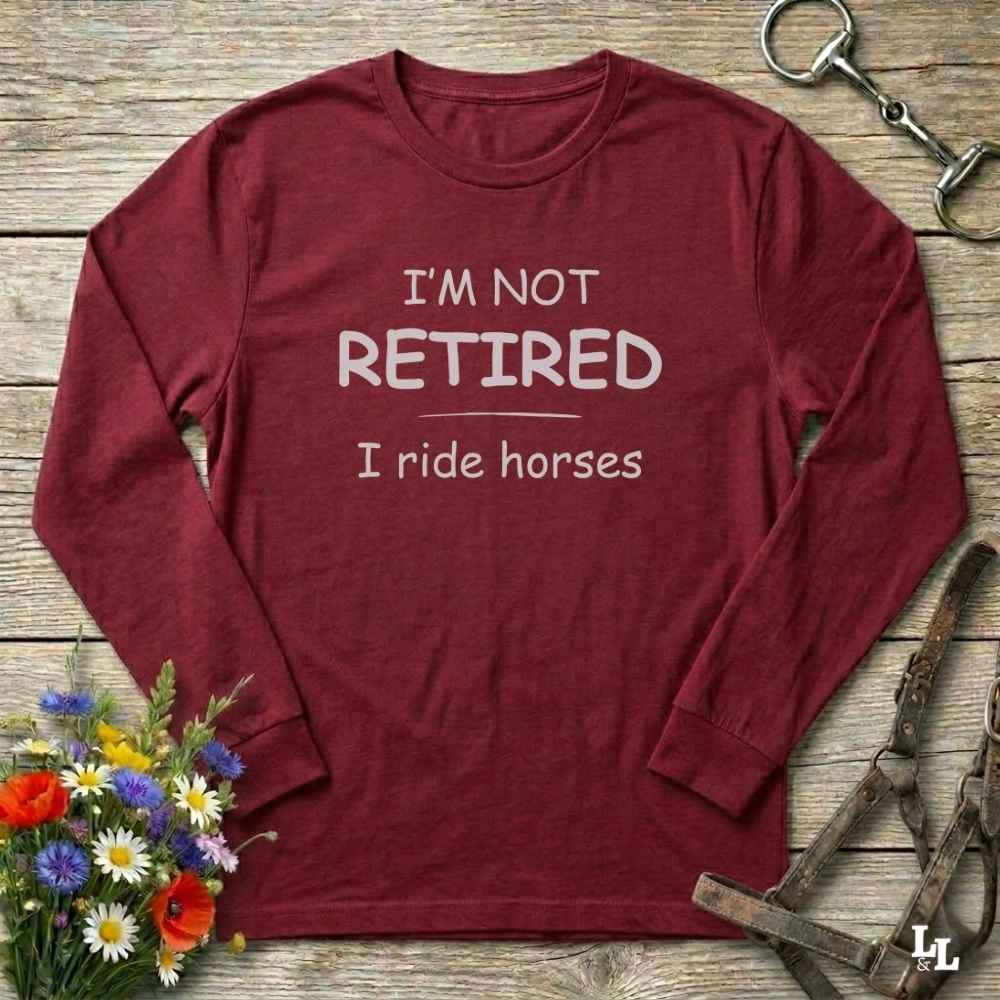 red  I'm Not Retired I Ride Horses Long Sleeve Tee for Horse Lovers, Trail Riding Tee, perfect gift for horse riders