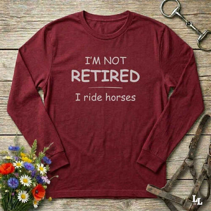 red  I'm Not Retired I Ride Horses Long Sleeve Tee for Horse Lovers, Trail Riding Tee, perfect gift for horse riders