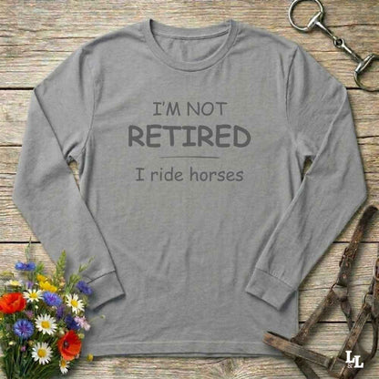 gray  I'm Not Retired I Ride Horses Long Sleeve Tee for Horse Lovers, Trail Riding Tee, perfect gift for horse riders