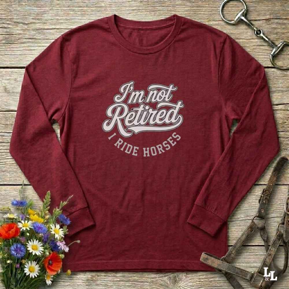 red I'm Not Retired I Ride Horses Long Sleeve Tee for Horse Lovers, Trail Riding Barn Wear, perfect gift for horse riders