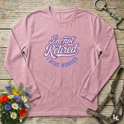 pink I'm Not Retired I Ride Horses Long Sleeve Tee for Horse Lovers, Trail Riding Barn Wear, perfect gift for horse riders