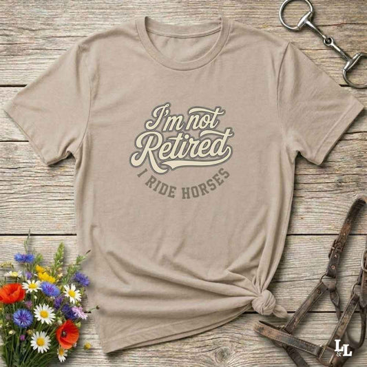 beige  I'm Not Retired I Ride Horses T-Shirt For Horse Lovers, Trail Riding Tee, perfect gift for horse riders