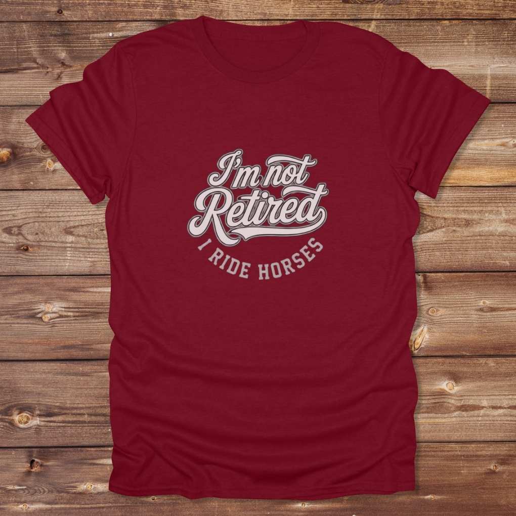 red I'm Not Retired I Ride Horses T-Shirt For Horse Lovers, Trail Riding Tee, perfect gift for horse riders