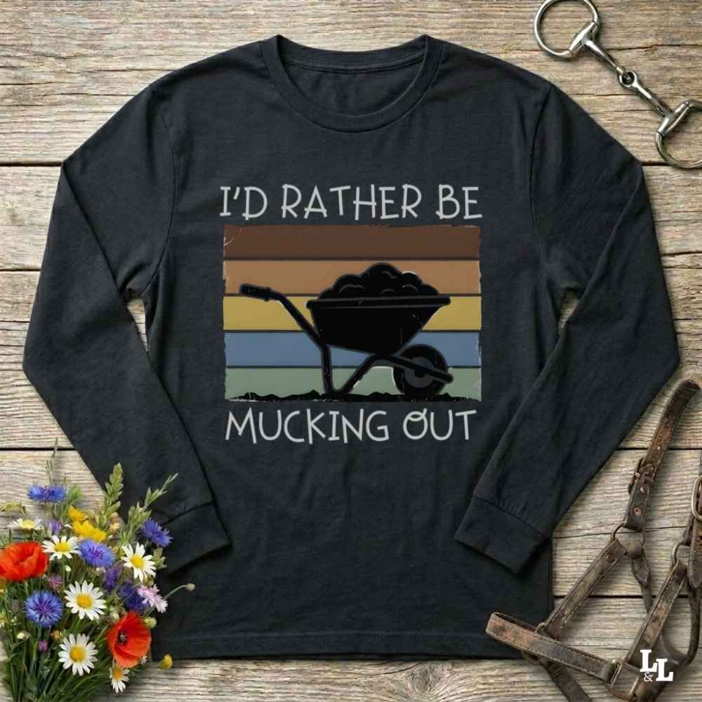black  I'd Rather be Mucking Out Long Sleeve Tee for Horse Riders, Trail Riding Sweatshirt, perfect present for horse riders