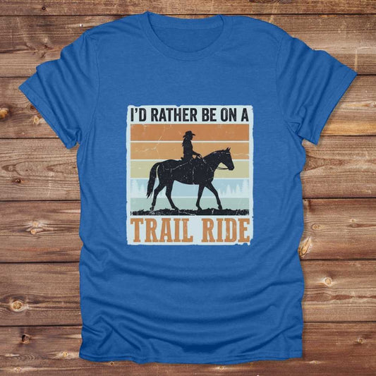 Blue I'd Rather be on a Trail Ride T-Shirt for Horse Lovers, Trail Riding Tee. Perfect gift for horse lover. 