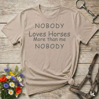 beige Nobody Loves Horses More than Me T-Shirt for Horse Lovers, Unisex Trail Riding Shortie. Perfect present for horse riders, xmas gift for horse lovers
