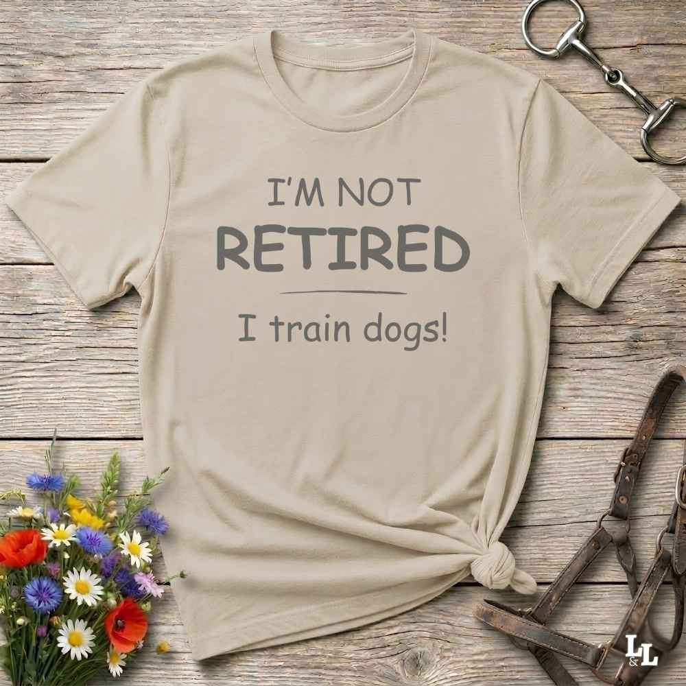 I'm Not Retired I Train Dogs T-Shirt