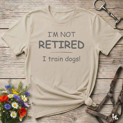 I'm Not Retired I Train Dogs T-Shirt